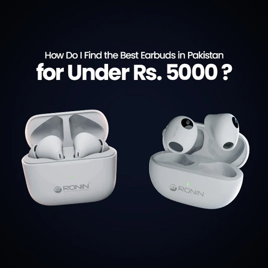 How Do I Find The Best Earbuds In Pakistan For Under Rs.5000